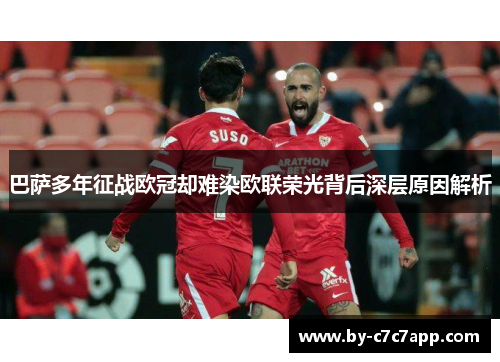 巴萨多年征战欧冠却难染欧联荣光背后深层原因解析