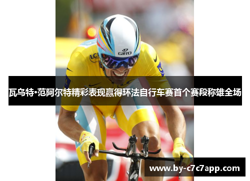 瓦乌特·范阿尔特精彩表现赢得环法自行车赛首个赛段称雄全场