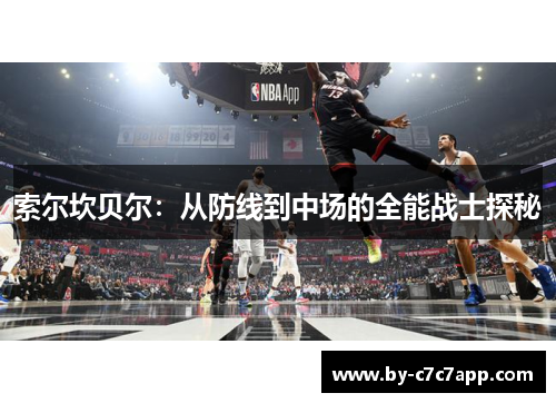 索尔坎贝尔：从防线到中场的全能战士探秘