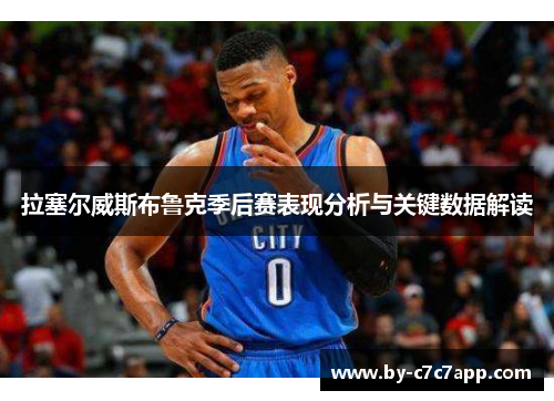 拉塞尔威斯布鲁克季后赛表现分析与关键数据解读