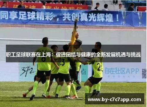 职工足球联赛在上海：促进团结与健康的全新发展机遇与挑战