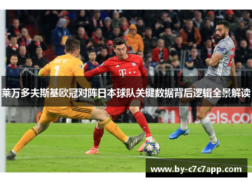 莱万多夫斯基欧冠对阵日本球队关键数据背后逻辑全景解读