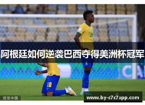 阿根廷如何逆袭巴西夺得美洲杯冠军